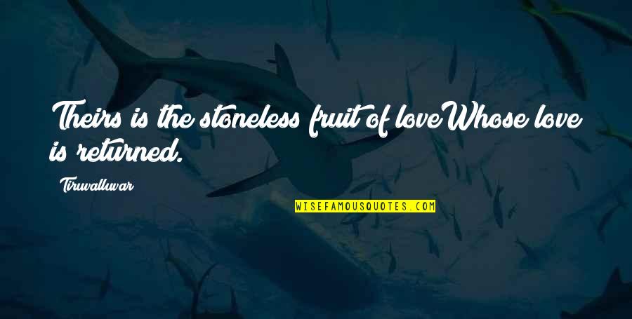 Returned Love Quotes By Tiruvalluvar: Theirs is the stoneless fruit of loveWhose love Returned Love Quotes By Tiruvalluvar: Theirs is the stoneless fruit of loveWhose love