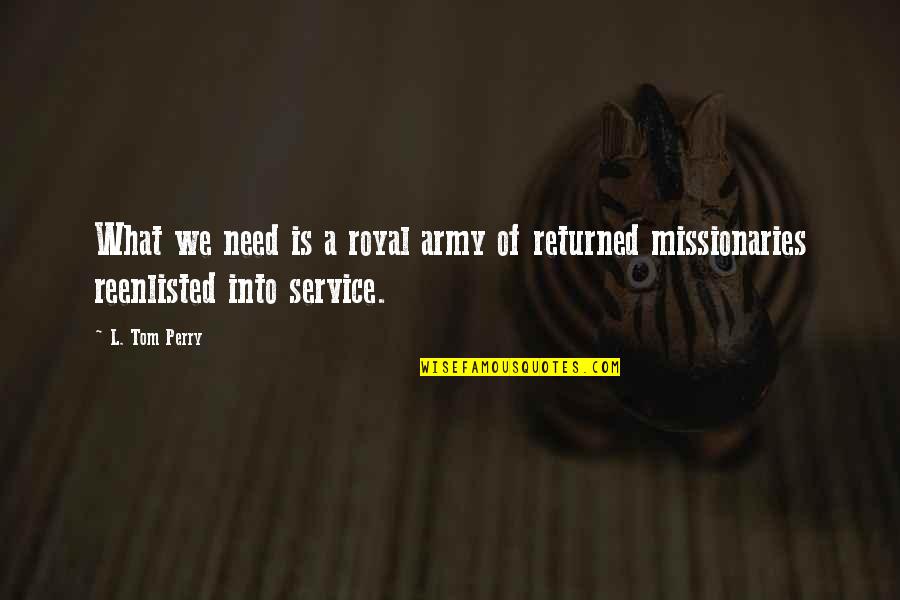 Returned Missionary Quotes By L. Tom Perry: What we need is a royal army of