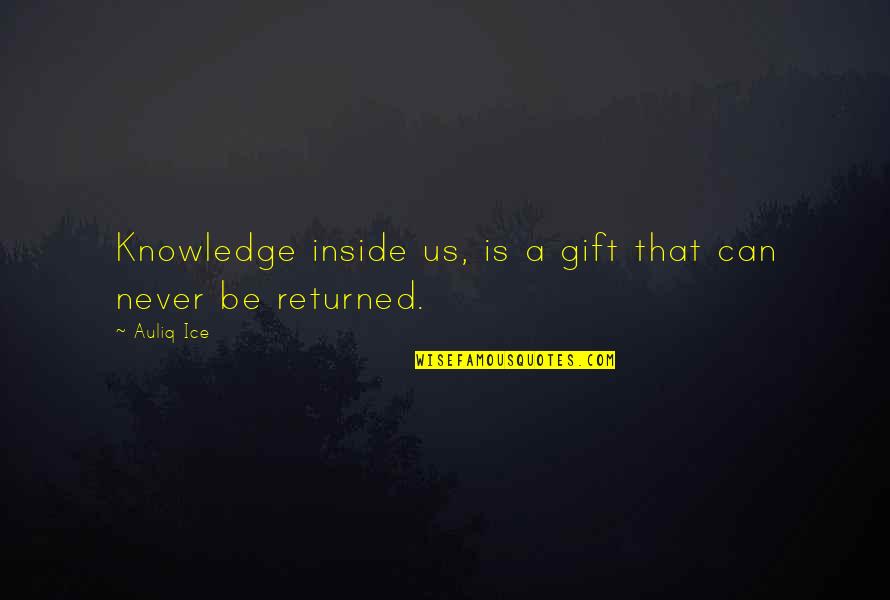 Returned Quotes By Auliq Ice: Knowledge inside us, is a gift that can