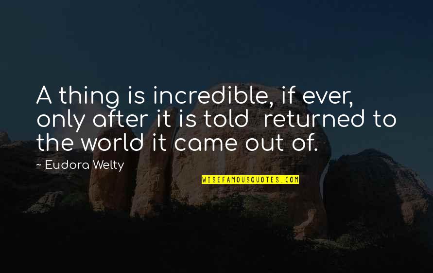 Returned Quotes By Eudora Welty: A thing is incredible, if ever, only after
