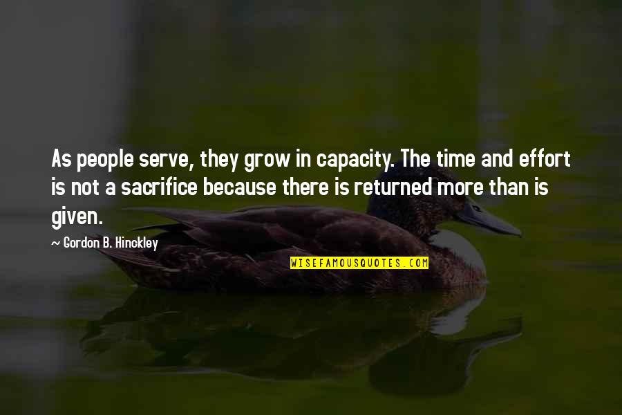 Returned Quotes By Gordon B. Hinckley: As people serve, they grow in capacity. The