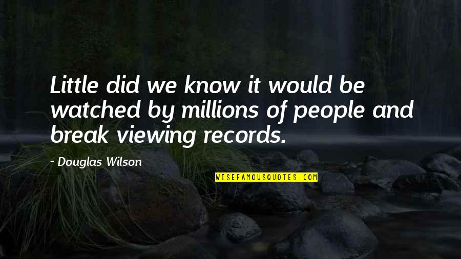 Returnee Quotes By Douglas Wilson: Little did we know it would be watched