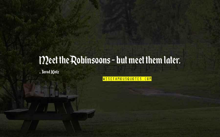 Returnee Quotes By Jarod Kintz: Meet the Robinsoons - but meet them later.