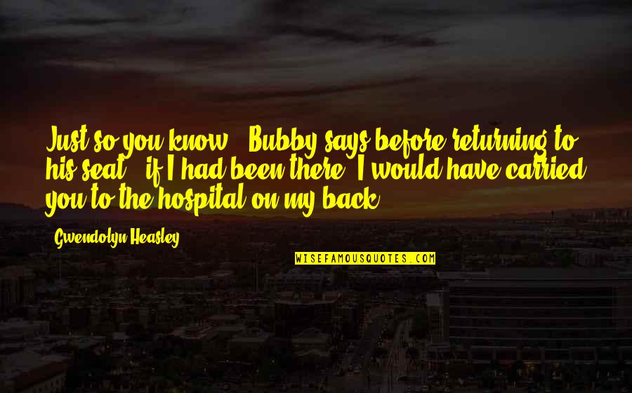 Returning Back Quotes By Gwendolyn Heasley: Just so you know," Bubby says before returning