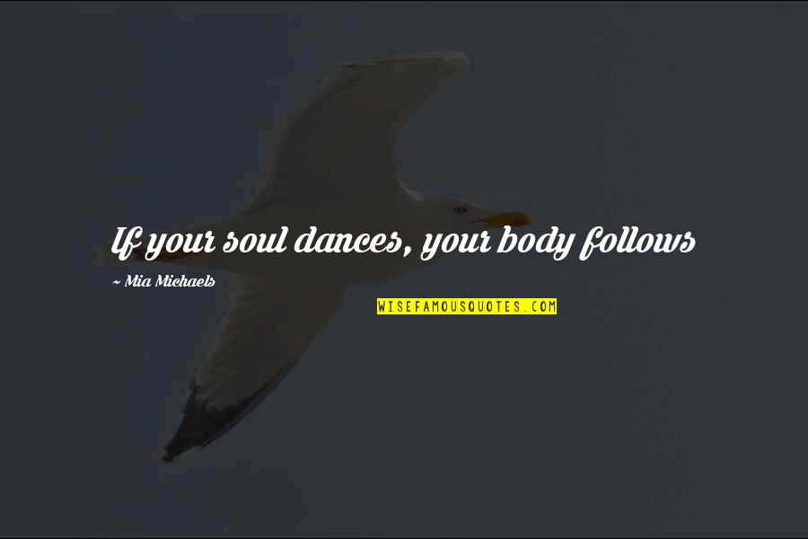 Returning Back To Home Quotes By Mia Michaels: If your soul dances, your body follows