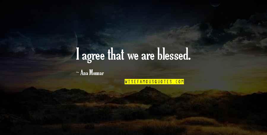Returning Energy Quotes By Ana Monnar: I agree that we are blessed.