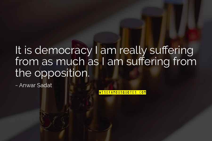 Returning From Deployment Quotes By Anwar Sadat: It is democracy I am really suffering from
