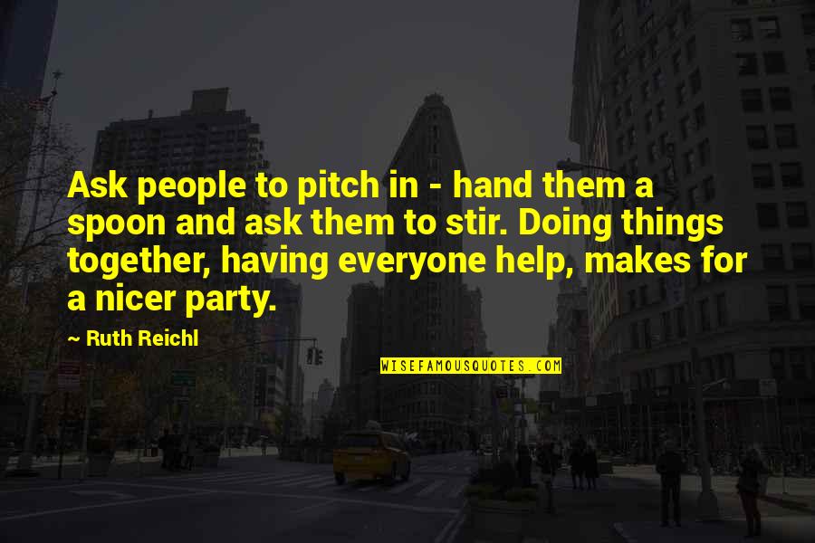 Returning Home Safe Quotes By Ruth Reichl: Ask people to pitch in - hand them