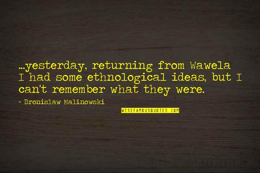 Returning Quotes By Bronislaw Malinowski: ...yesterday, returning from Wawela I had some ethnological