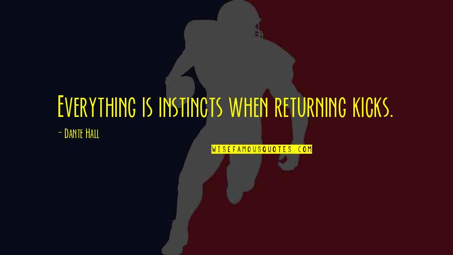 Returning Quotes By Dante Hall: Everything is instincts when returning kicks.