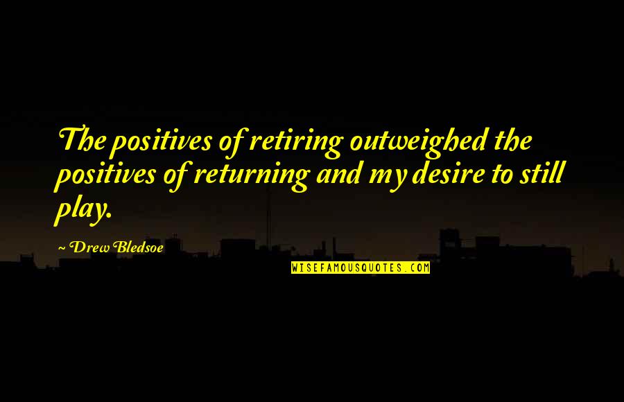 Returning Quotes By Drew Bledsoe: The positives of retiring outweighed the positives of