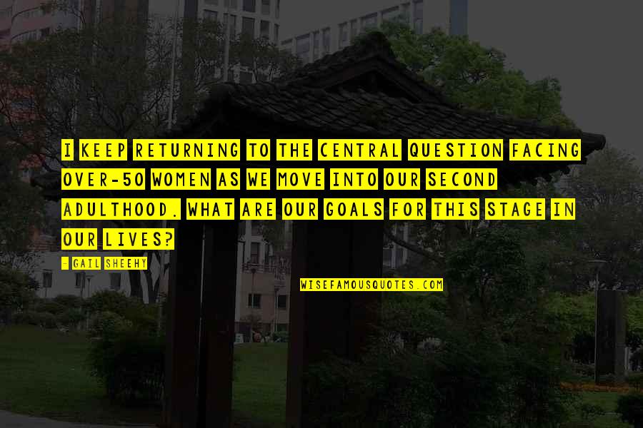 Returning Quotes By Gail Sheehy: I keep returning to the central question facing