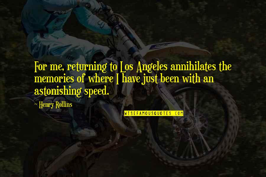 Returning Quotes By Henry Rollins: For me, returning to Los Angeles annihilates the