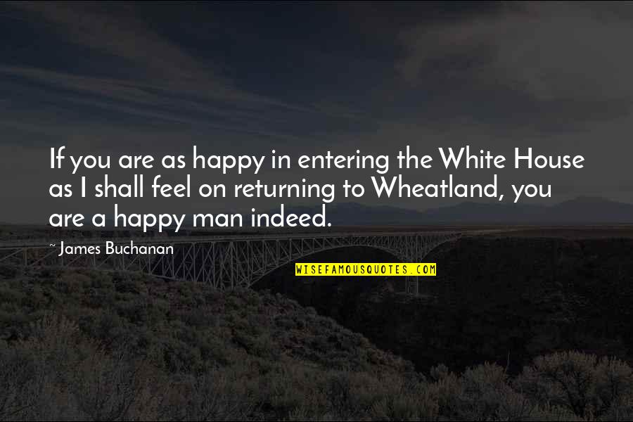 Returning Quotes By James Buchanan: If you are as happy in entering the