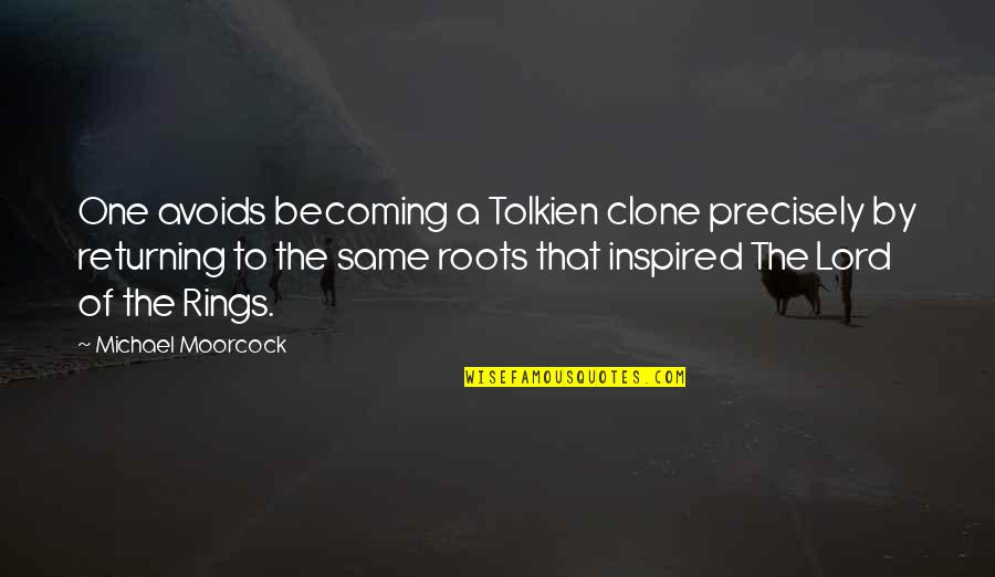 Returning Quotes By Michael Moorcock: One avoids becoming a Tolkien clone precisely by