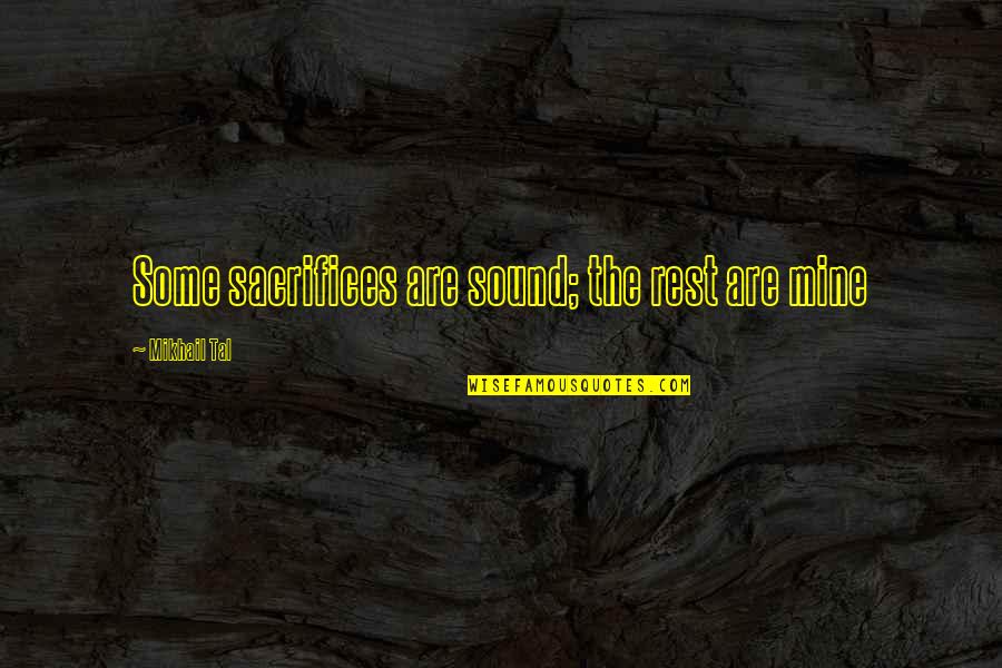 Returning To A Place Quotes By Mikhail Tal: Some sacrifices are sound; the rest are mine