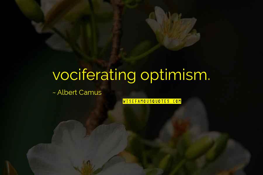 Returning To The Earth Quotes By Albert Camus: vociferating optimism.