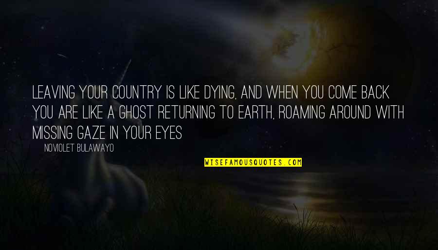 Returning To The Earth Quotes By NoViolet Bulawayo: Leaving your country is like dying, and when