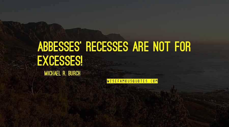 Returning To Your Home Country Quotes By Michael R. Burch: Abbesses' recesses are not for excesses!