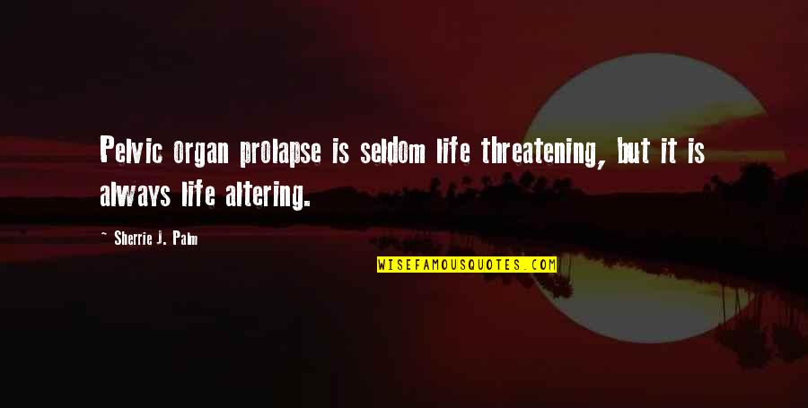 Returning To Your Home Country Quotes By Sherrie J. Palm: Pelvic organ prolapse is seldom life threatening, but