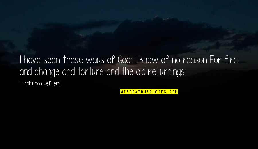 Returnings Quotes By Robinson Jeffers: I have seen these ways of God: I