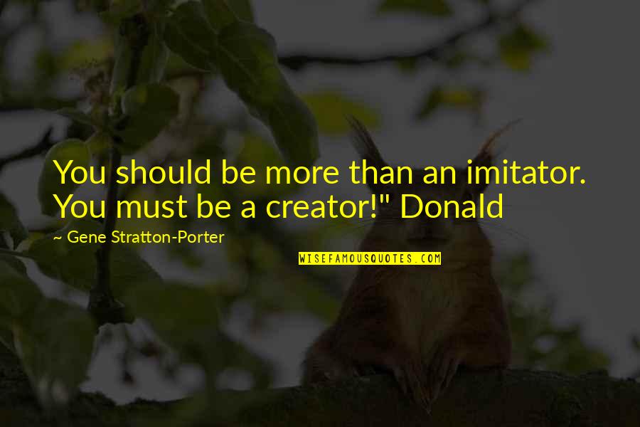 Retweet Icon Quotes By Gene Stratton-Porter: You should be more than an imitator. You