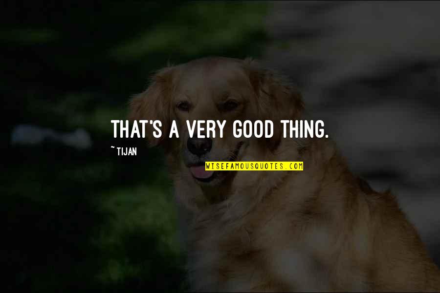 Retweet Icon Quotes By Tijan: That's a very good thing.