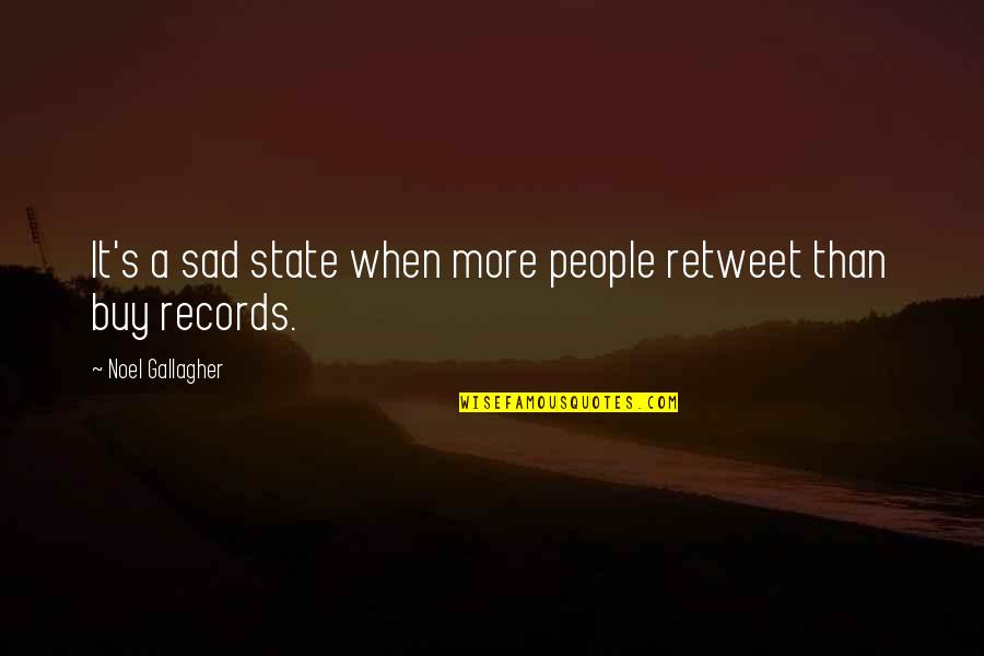 Retweet Quotes By Noel Gallagher: It's a sad state when more people retweet