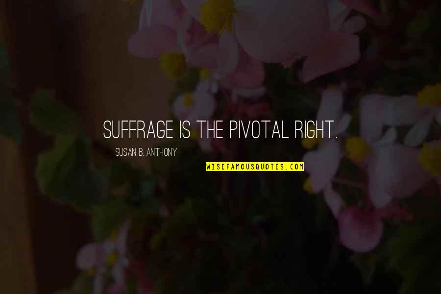 Retweet Quotes By Susan B. Anthony: Suffrage is the pivotal right.