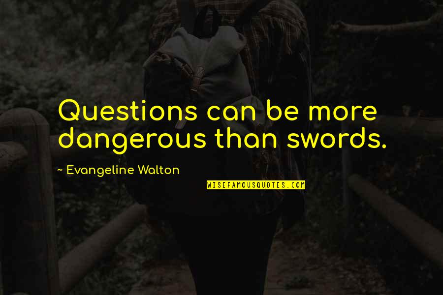 Retweeted Funny Quotes By Evangeline Walton: Questions can be more dangerous than swords.