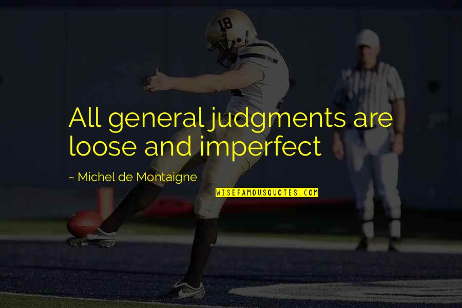 Retweeted Love Quotes By Michel De Montaigne: All general judgments are loose and imperfect