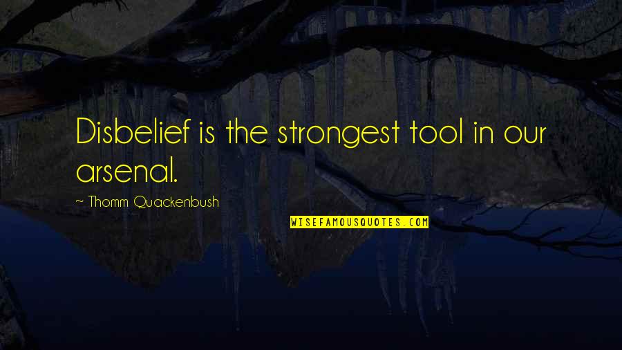 Retweeted Love Quotes By Thomm Quackenbush: Disbelief is the strongest tool in our arsenal.