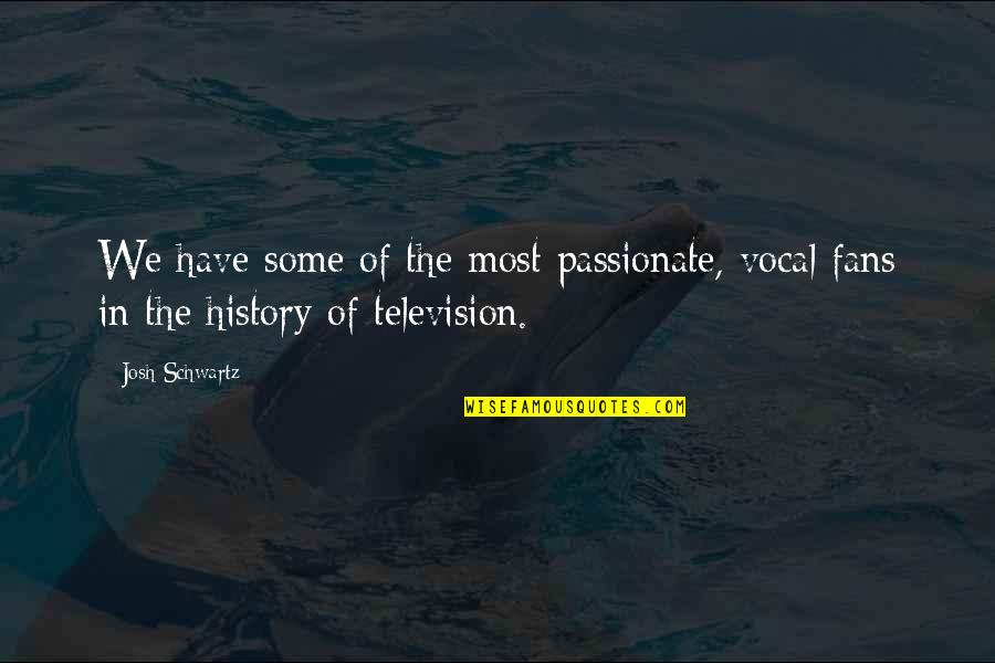 Retweets Quotes By Josh Schwartz: We have some of the most passionate, vocal