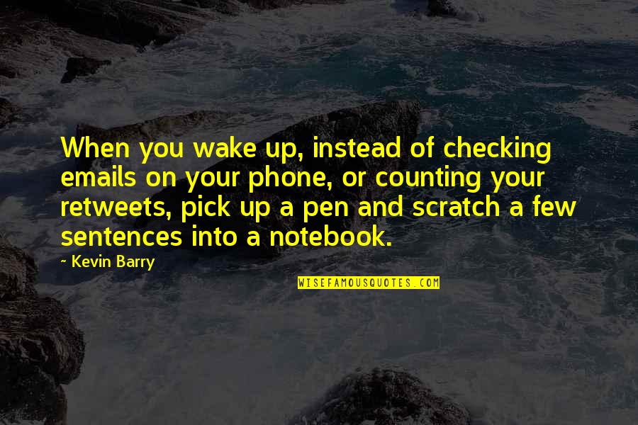 Retweets Quotes By Kevin Barry: When you wake up, instead of checking emails