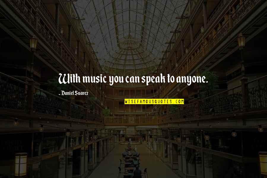 Retzius Hematoma Quotes By Daniel Suarez: With music you can speak to anyone.