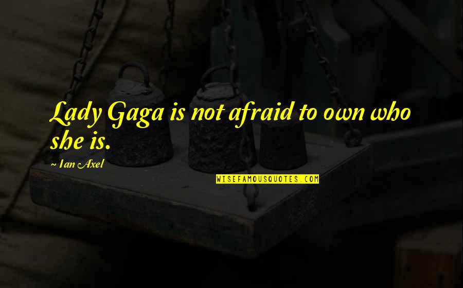 Retzius Hematoma Quotes By Ian Axel: Lady Gaga is not afraid to own who