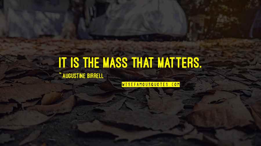 Retzius Sparing Quotes By Augustine Birrell: It is the Mass that matters.