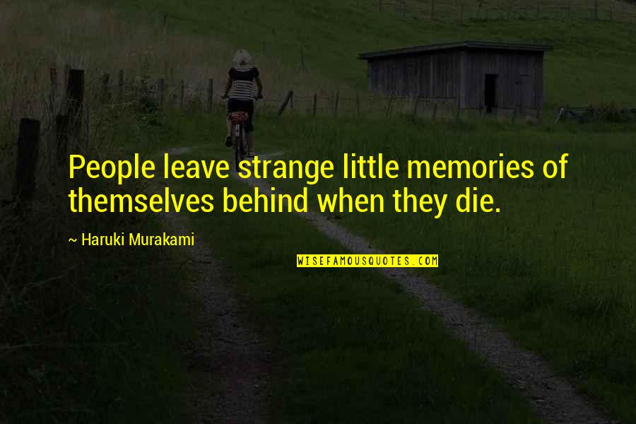 Reuben James Quotes By Haruki Murakami: People leave strange little memories of themselves behind Reuben James Quotes By Haruki Murakami: People leave strange little memories of themselves behind