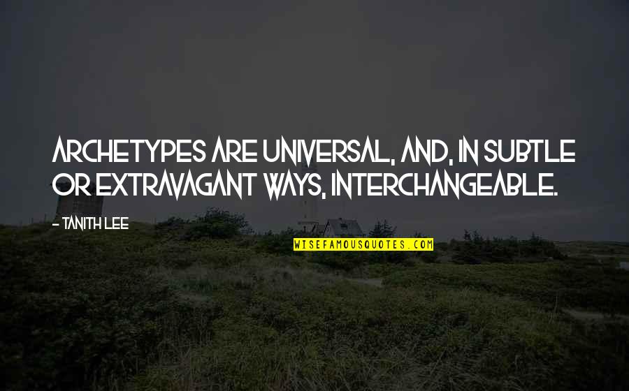 Reuben Margolin Quotes By Tanith Lee: Archetypes are universal, and, in subtle or extravagant