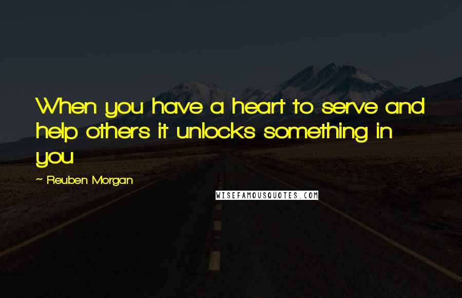 Reuben Morgan quotes: When you have a heart to serve and help others it unlocks something in you