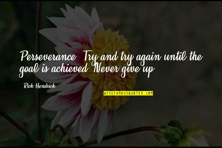 Reuinion Quotes By Rick Hendrick: Perseverance: Try and try again until the goal