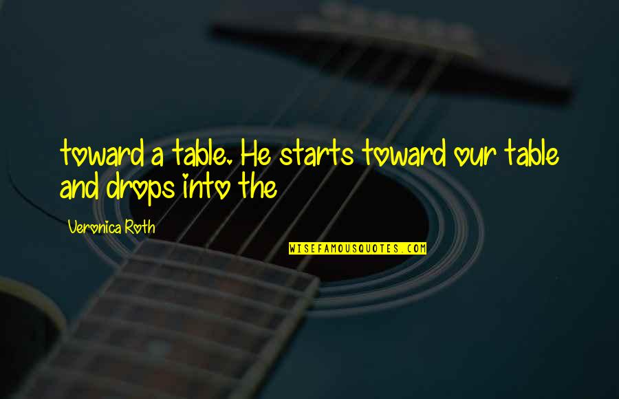 Reuinion Quotes By Veronica Roth: toward a table. He starts toward our table