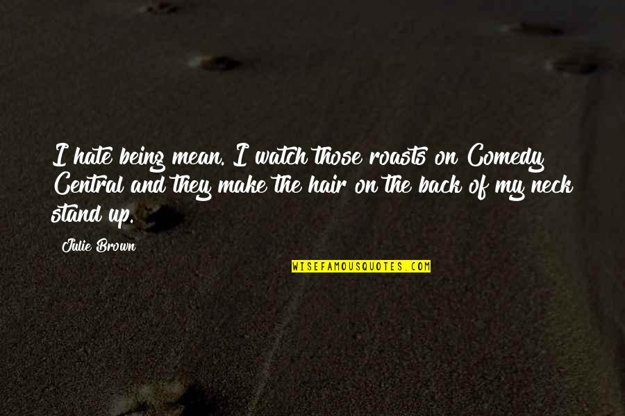 Reumatismo Tratamento Quotes By Julie Brown: I hate being mean. I watch those roasts Reumatismo Tratamento Quotes By Julie Brown: I hate being mean. I watch those roasts