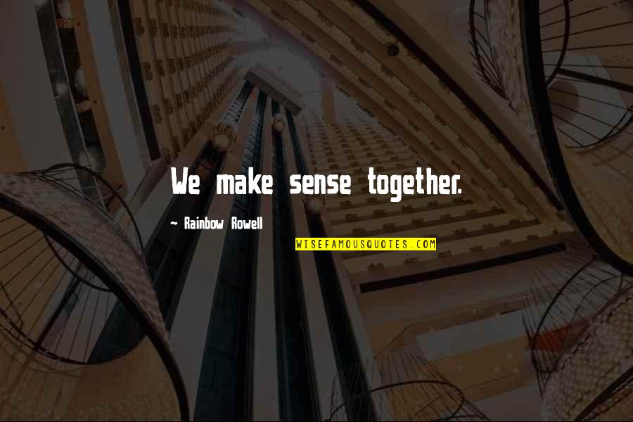 Reume Quotes By Rainbow Rowell: We make sense together. Reume Quotes By Rainbow Rowell: We make sense together.
