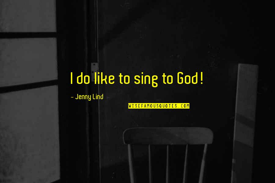 Reumont Cpa Quotes By Jenny Lind: I do like to sing to God! Reumont Cpa Quotes By Jenny Lind: I do like to sing to God!