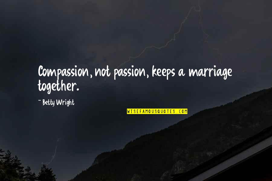 Reunification Of Germany Quotes By Betty Wright: Compassion, not passion, keeps a marriage together.