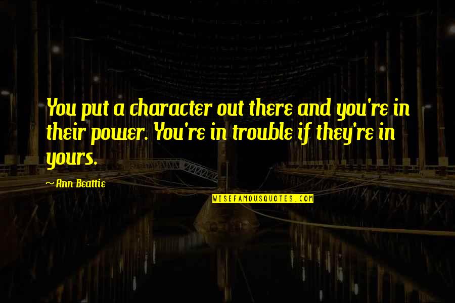 Reunified Countries Quotes By Ann Beattie: You put a character out there and you're Reunified Countries Quotes By Ann Beattie: You put a character out there and you're