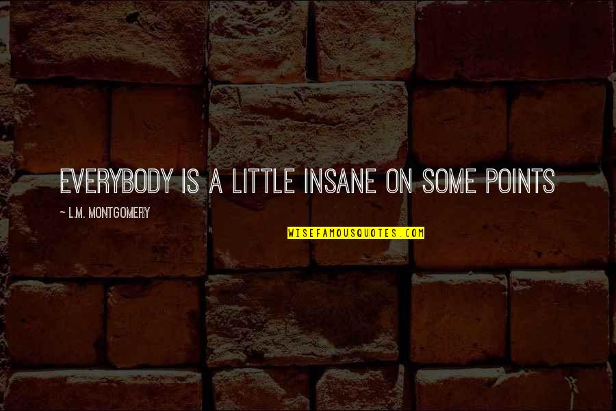 Reunified Countries Quotes By L.M. Montgomery: Everybody is a little insane on some points Reunified Countries Quotes By L.M. Montgomery: Everybody is a little insane on some points