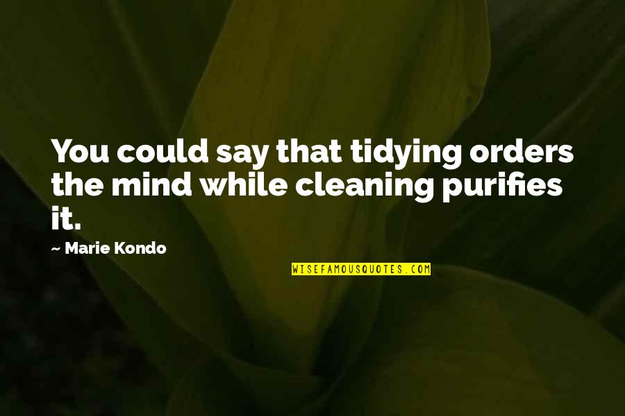 Reunified Quotes By Marie Kondo: You could say that tidying orders the mind