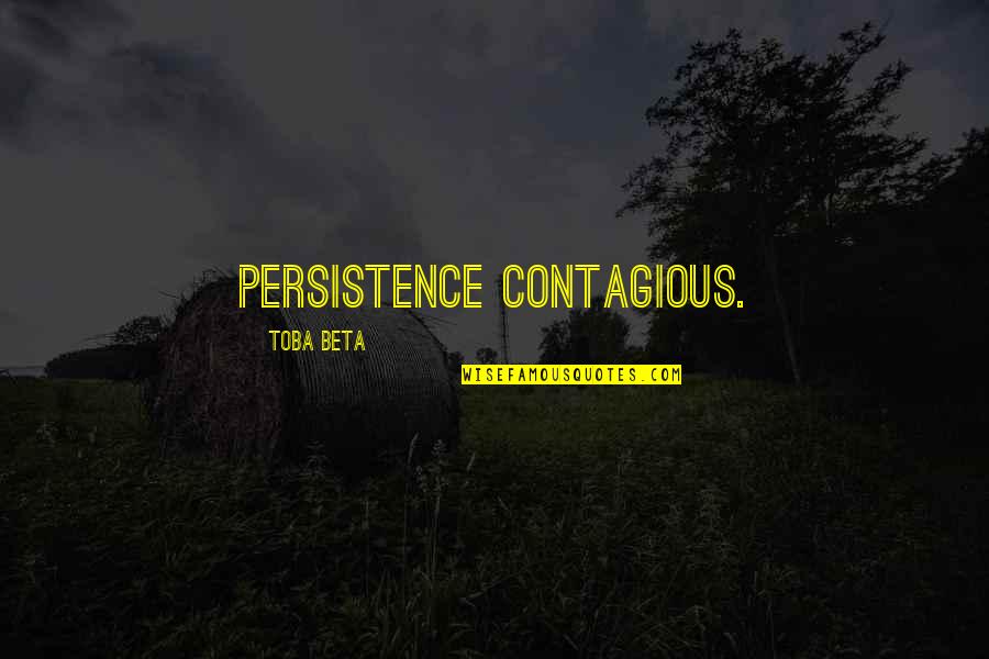 Reunimos 7 Quotes By Toba Beta: Persistence contagious. Reunimos 7 Quotes By Toba Beta: Persistence contagious.